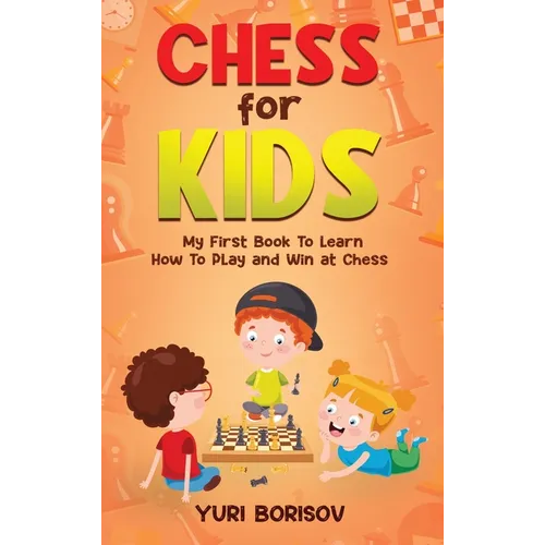 Chess for Kids: My First Book To Learn How To Play Chess: Unlimited Fun for 8-12 Beginners: Rules and Openings. - Hardcover