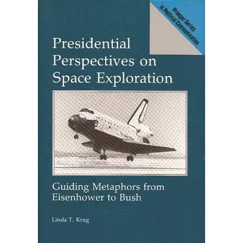Presidential Perspectives on Space Exploration: Guiding Metaphors from Eisenhower to Bush - Hardcover