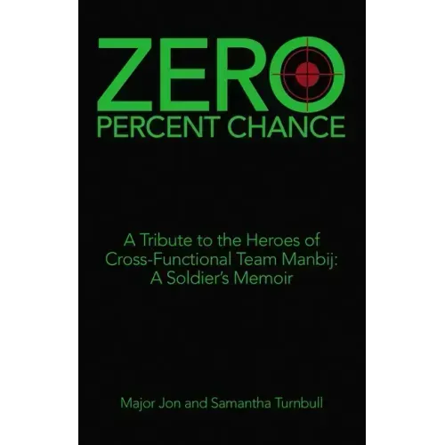 Zero Percent Chance: A Tribute to the Heroes of Cross-Functional Team Manbij: a Soldier's Memoir - Paperback