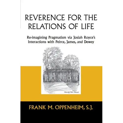 Reverence for the Relations of Life: Re-Imagining Pragmatism Via Josiah Royce's Interactions with Peirce, James, and Dewey - Paperback