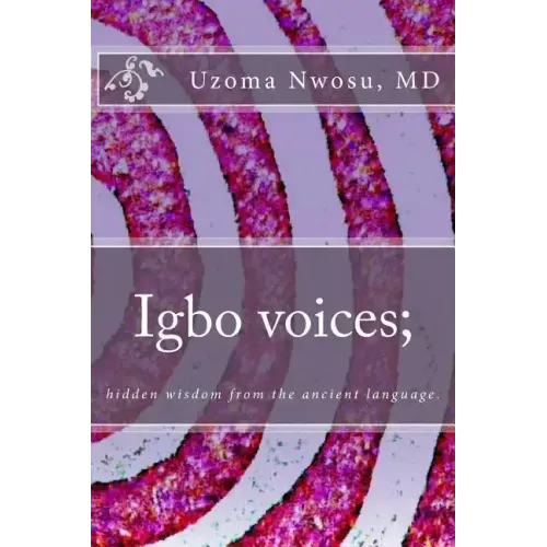 Igbo voices; hidden wisdom from the ancient language.: Igbo Voices - Paperback