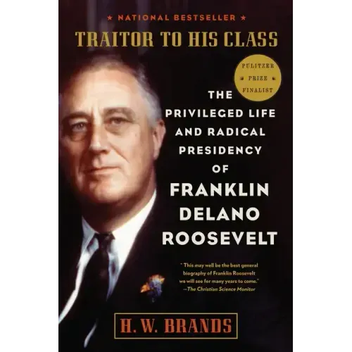 Traitor to His Class: The Privileged Life and Radical Presidency of Franklin Delano Roosevelt - Paperback