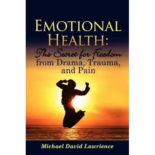 Emotional Health: The Secret for Freedom from Drama, Trauma, and Pain - Paperback
