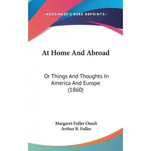 At Home And Abroad: Or Things And Thoughts In America And Europe (1860) - Hardcover
