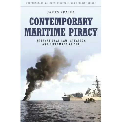 Contemporary Maritime Piracy: International Law, Strategy, and Diplomacy at Sea - Hardcover