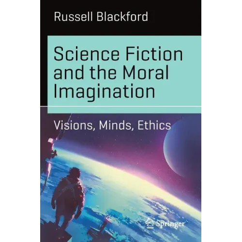 Science Fiction and the Moral Imagination: Visions, Minds, Ethics - Paperback