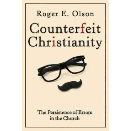 Counterfeit Christianity: The Persistence of Errors in the Church - Paperback