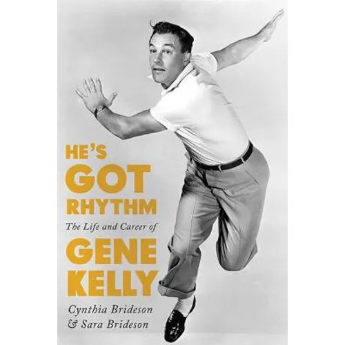 He's Got Rhythm: The Life and Career of Gene Kelly - Hardcover