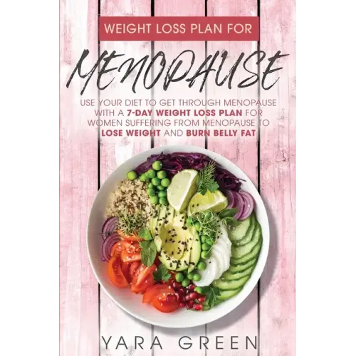 Weight Loss Plan For Menopause: Use Your Diet to Get Through Menopause with a 7 Day Weight Loss Plan for Women Suffering from Menopause to Lose Weight - Paperback