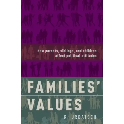 Families' Values: How Parents, Siblings, and Children Affect Political Attitudes - Hardcover