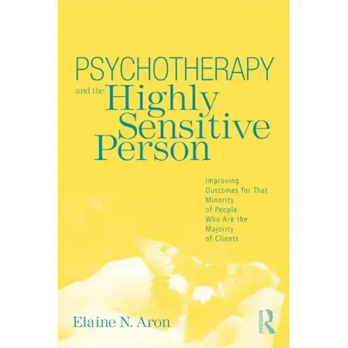 Psychotherapy and the Highly Sensitive Person: Improving Outcomes for That Minority of People Who Are the Majority of Clients - Paperback