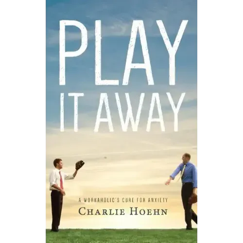 Play It Away: A Workaholic's Cure for Anxiety - Paperback