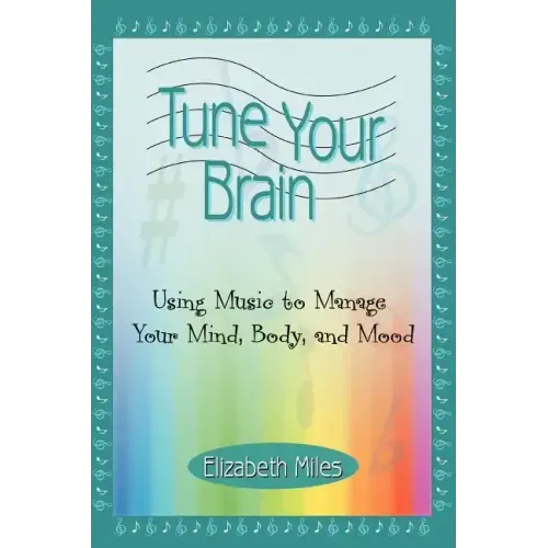 Tune Your Brain: Using Music to Manage Your Mind, Body, and Mood - Paperback