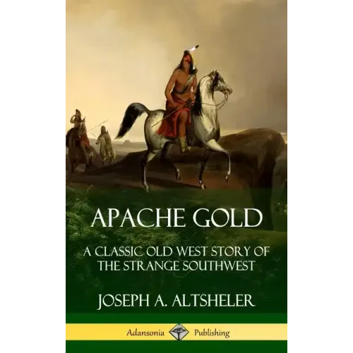 Apache Gold: A Classic Old West Story of The Strange Southwest (Hardcover) - Hardcover
