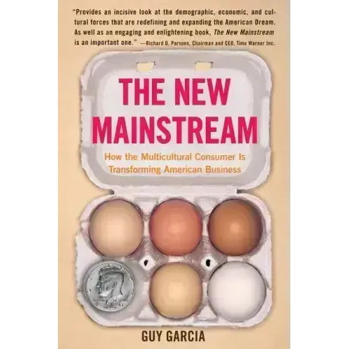 The New Mainstream: How the Multicultural Consumer Is Transforming American Business - Paperback