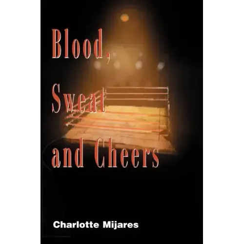 Blood, Sweat and Cheers: A Madman's Rise to Fame in Professional Wrestling - Paperback