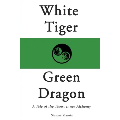 White Tiger, Green Dragon: A Tale of the Taoist Inner Alchemy - Paperback