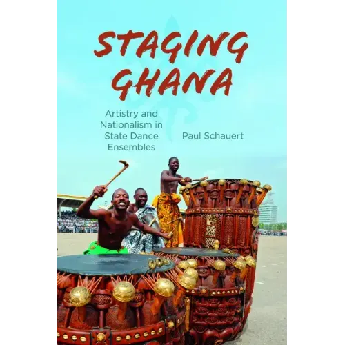 Staging Ghana: Artistry and Nationalism in State Dance Ensembles - Paperback