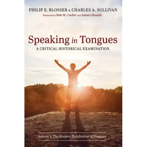 Speaking in Tongues: A Critical Historical Examination: Volume 1: The Modern Redefinition of Tongues - Paperback