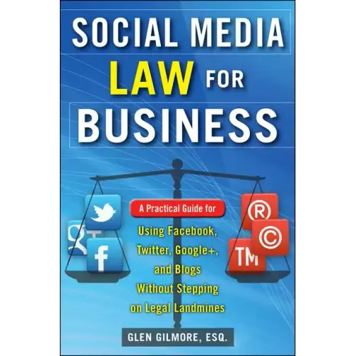 Social Media Law for Business: A Practical Guide for Using Facebook, Twitter, Google +, and Blogs Without Stepping on Legal Land Mines - Paperback