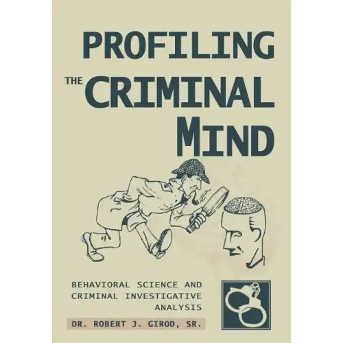 Profiling The Criminal Mind: Behavioral Science and Criminal Investigative Analysis - Hardcover