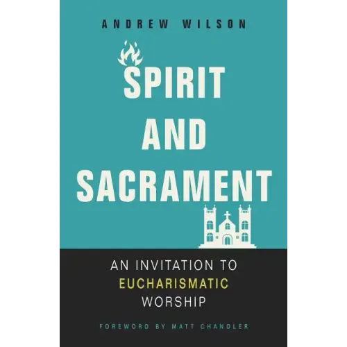 Spirit and Sacrament: An Invitation to Eucharismatic Worship - Paperback