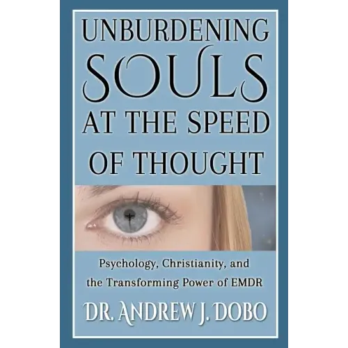 Unburdening Souls at the Speed of Thought: Psychology, Christianity, and the Transforming Power of EMDR - Paperback