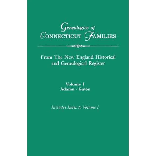 Genealogies of Connecticut Families, from the New England Historical and Genealogical Register. in Three Volumes. Volume I: Adams-Gates. Indexed - Paperback