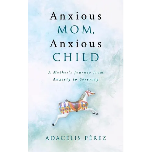 Anxious Mom, Anxious Child: A Mother's Journey from Anxiety to Serenity - Paperback