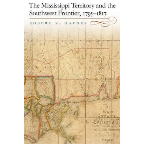 The Mississippi Territory and the Southwest Frontier, 1795-1817 - Hardcover