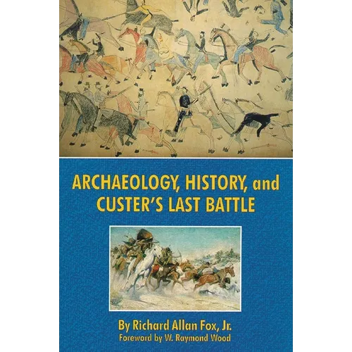 Archaeology, History, and Custer's Last Battle: The Little Big Horn Reexamined - Paperback