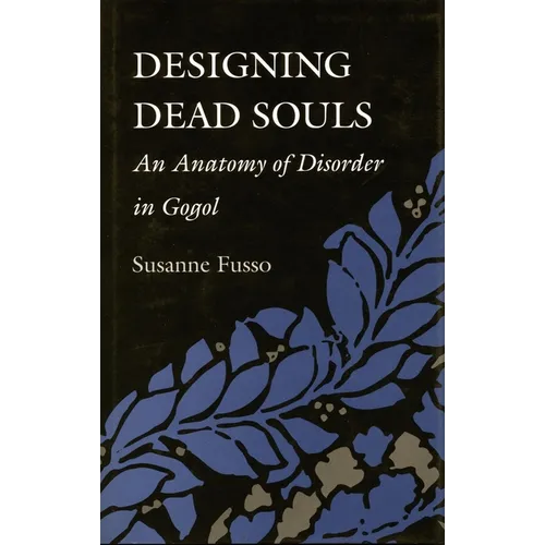 Designing Dead Souls: An Anatomy of Disorder in Gogol - Hardcover