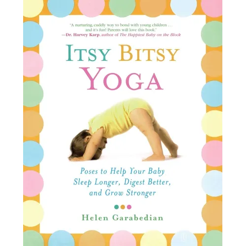 Itsy Bitsy Yoga: Poses to Help Your Baby Sleep Longer, Digest Better, and Grow Stronger - Paperback