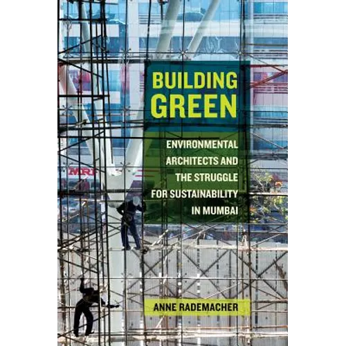 Building Green: Environmental Architects and the Struggle for Sustainability in Mumbai - Paperback