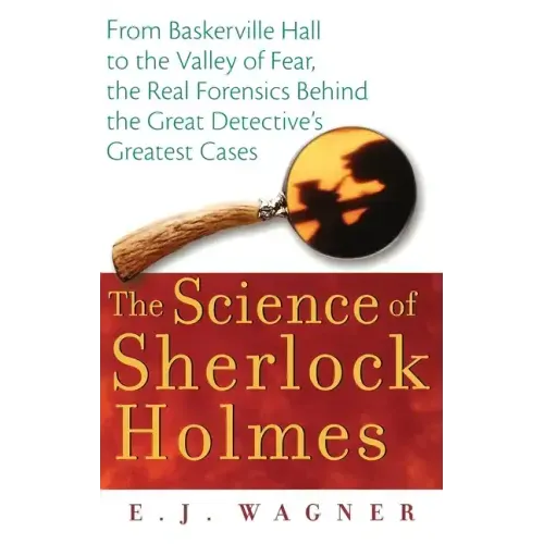The Science of Sherlock Holmes: From Baskerville Hall to the Valley of Fear, the Real Forensics Behind the Great Detective's Greatest Cases - Hardcover