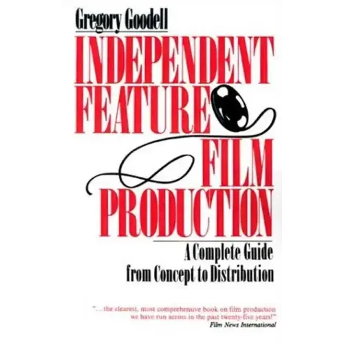 Independent Feature Film Production: A Complete Guide from Concept Through Distribution - Paperback