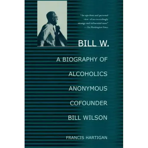 Bill W.: A Biography of Alcoholics Anonymous Cofounder Bill Wilson - Paperback