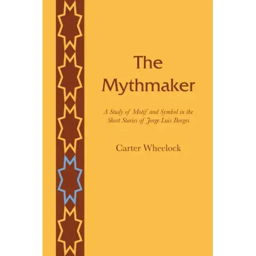 The Mythmaker: A Study of Motif and Symbol in the Short Stories of Jorge Luis Borges - Paperback
