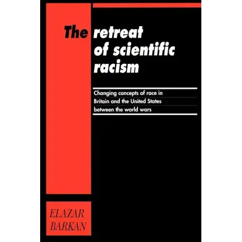 Retreat of Scientific Racism: Changing Concepts of Race in Britain and the United States Between the World Wars - Paperback