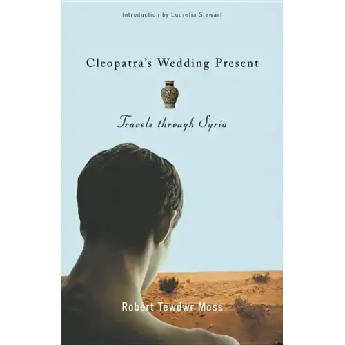 Cleopatra's Wedding Present: Travels Through Syria - Hardcover