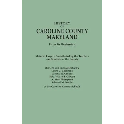 History of Caroline County, Maryland, from Its Beginning. Material Largely Contributed by the Teachers and Children of the County - Paperback