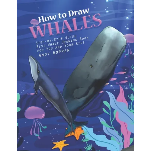 How to Draw Whales Step-by-Step Guide: Best Whale Drawing Book for You and Your Kids - Paperback