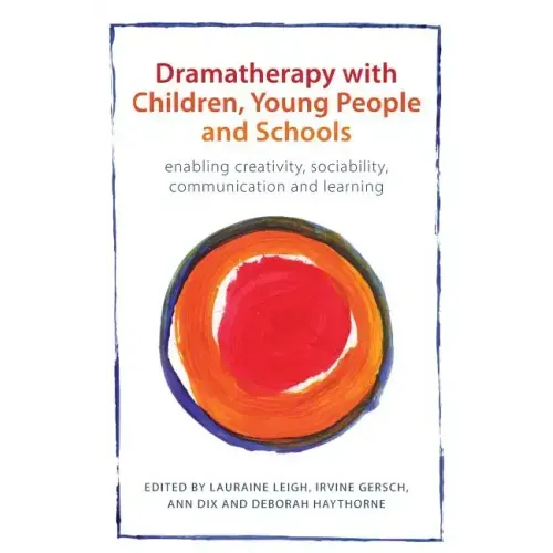 Dramatherapy with Children, Young People and Schools: Enabling Creativity, Sociability, Communication and Learning - Paperback