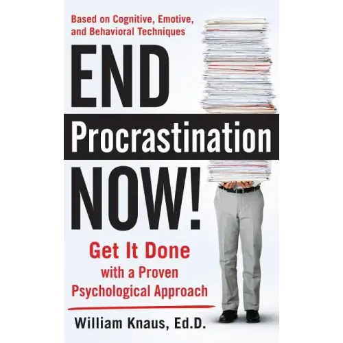 End Procrastination Now!: Get It Done with a Proven Psychological Approach - Hardcover