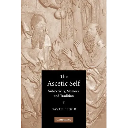 The Ascetic Self: Subjectivity, Memory and Tradition - Paperback