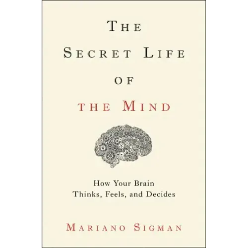 The Secret Life of the Mind: How Your Brain Thinks, Feels, and Decides - Hardcover