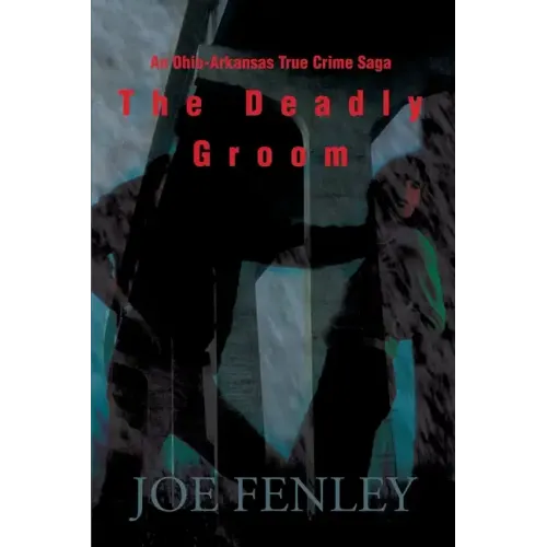 The Deadly Groom: An Ohio-Arkansas True Crime Saga - Paperback