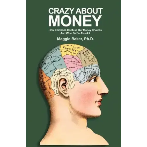 Crazy About Money: How Emotions Confuse Our Money Choices and What To Do About It - Paperback