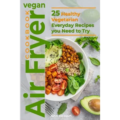 Vegan Air Fryer Cookbook: 25 Healthy Vegetarian Everyday Recipes you Need to Try - Paperback