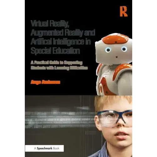 Virtual Reality, Augmented Reality and Artificial Intelligence in Special Education: A Practical Guide to Supporting Students with Learning Difference - Paperback